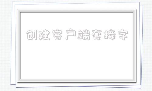 创建客户端套接字创建套接字的调用名称是